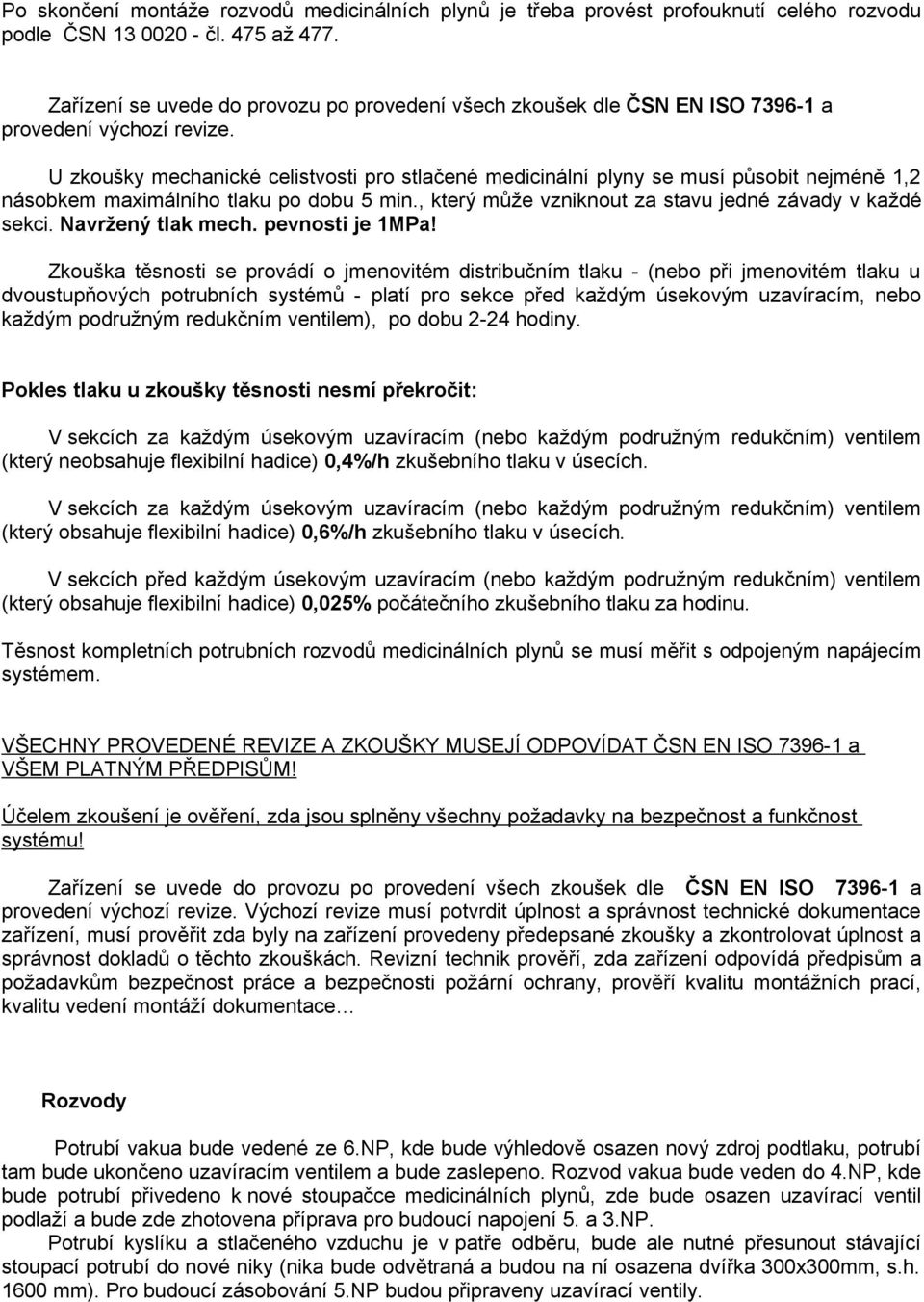 U zkoušky mechanické celistvosti pro stlačené medicinální plyny se musí působit nejméně 1,2 násobkem maximálního tlaku po dobu 5 min., který může vzniknout za stavu jedné závady v každé sekci.