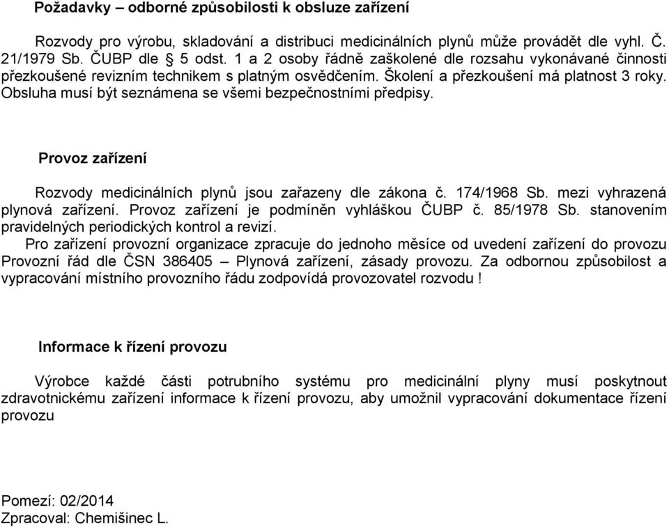 Obsluha musí být seznámena se všemi bezpečnostními předpisy. Provoz zařízení Rozvody medicinálních plynů jsou zařazeny dle zákona č. 174/1968 Sb. mezi vyhrazená plynová zařízení.