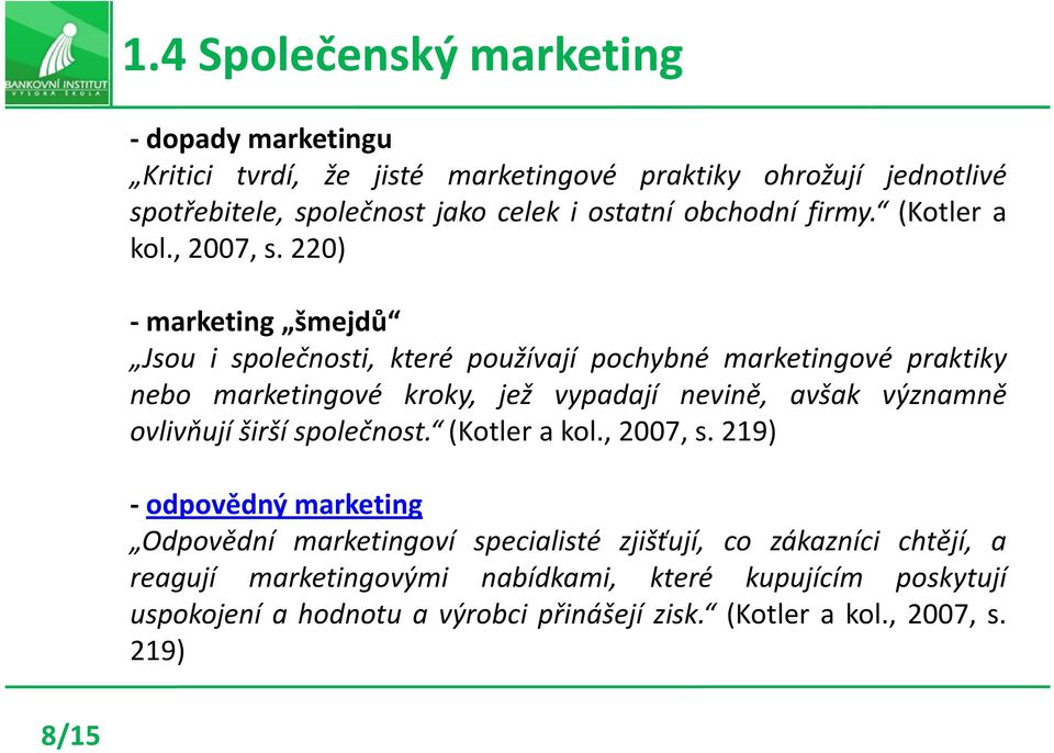 220) - marketing šmejdů Jsou i společnosti, které používají pochybné marketingové praktiky nebo marketingové kroky, jež vypadají nevině, avšak významně ovlivňují