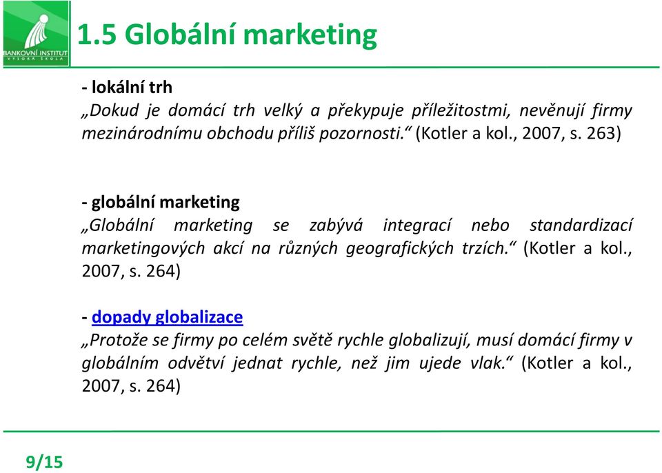 263) - globální marketing Globální marketing se zabývá integrací nebo standardizací marketingových akcí na různých geografických
