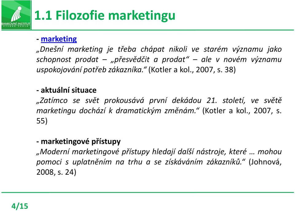 38) - aktuální situace Zatímco se svět prokousává první dekádou 21. století, ve světě marketingu dochází k dramatickým změnám.