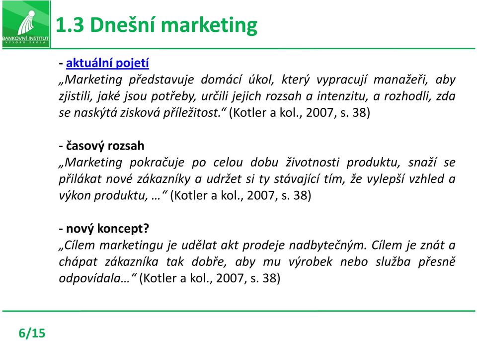 38) - časový rozsah Marketing pokračuje po celou dobu životnosti produktu, snaží se přilákat nové zákazníky a udržet si ty stávající tím, že vylepší vzhled a