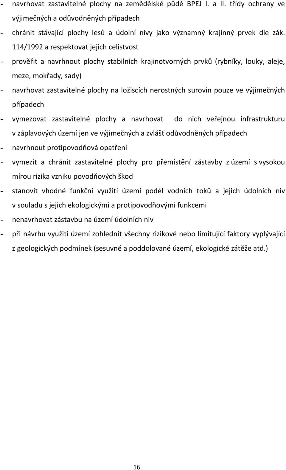 114/1992 a respektovat jejich celistvost - prověřit a navrhnout plochy stabilních krajinotvorných prvků (rybníky, louky, aleje, meze, mokřady, sady) - navrhovat zastavitelné plochy na ložiscích