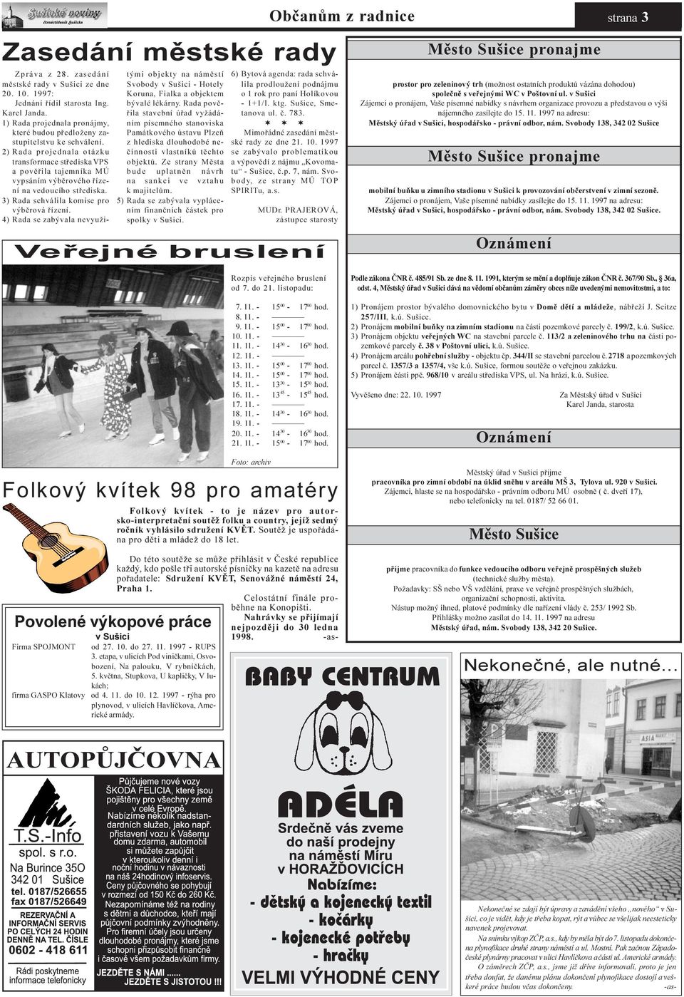 2) Rada projednala otázku transformace støediska VPS a povìøila tajemníka MÚ vypsáním výbìrového øízení na vedoucího støediska. 3) Rada schválila komise pro výbìrová øízení.