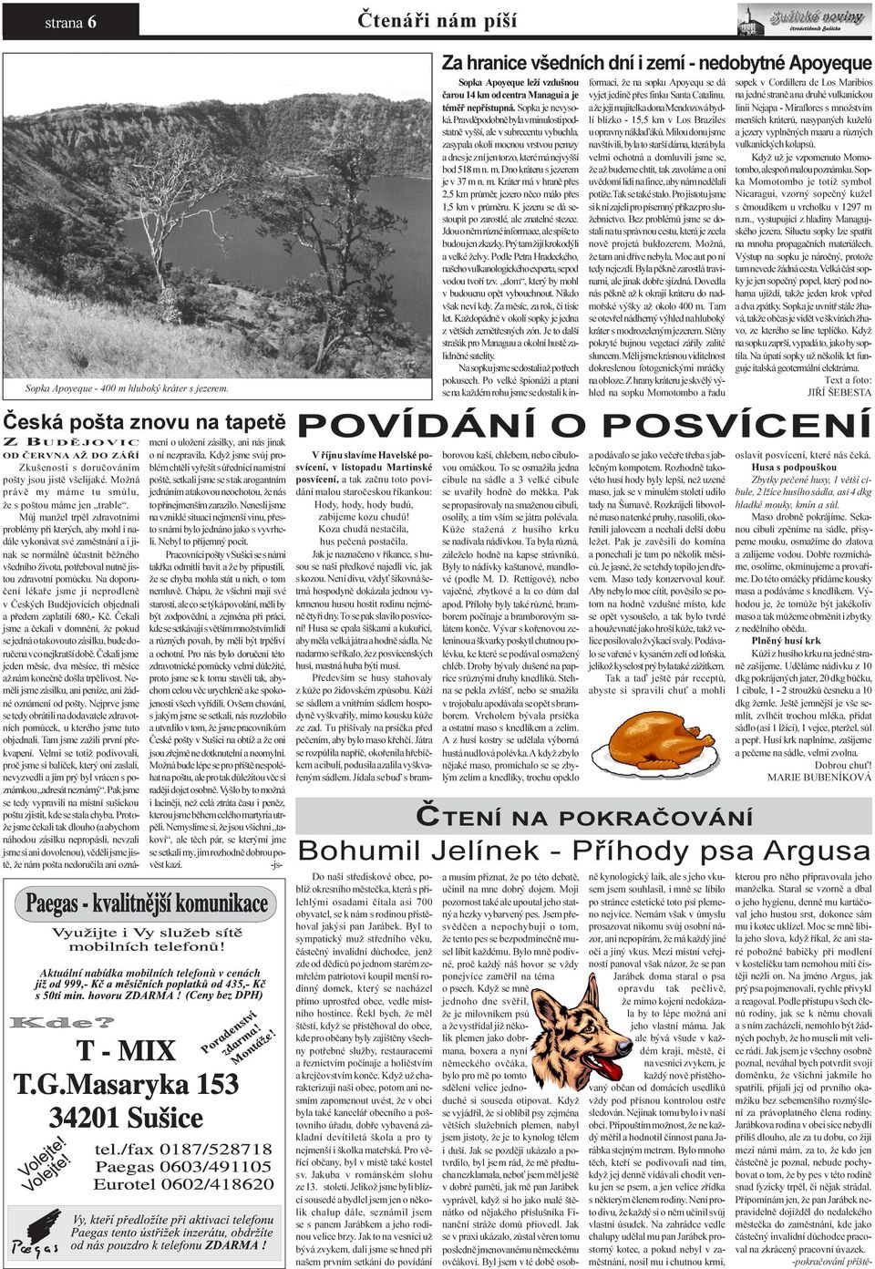 Mùj manžel trpìl zdravotními problémy pøi kterých, aby mohl i nadále vykonávat své zamìstnání a i jinak se normálnì úèastnit bìžného všedního života, potøeboval nutnì jistou zdravotní pomùcku.