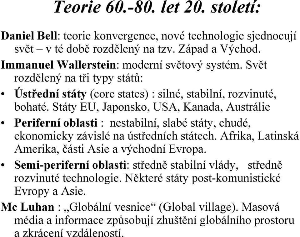 Státy EU, Japonsko, USA, Kanada, Austrálie Periferní oblasti : nestabilní, slabé státy, chudé, ekonomicky závislé na ústředních státech.