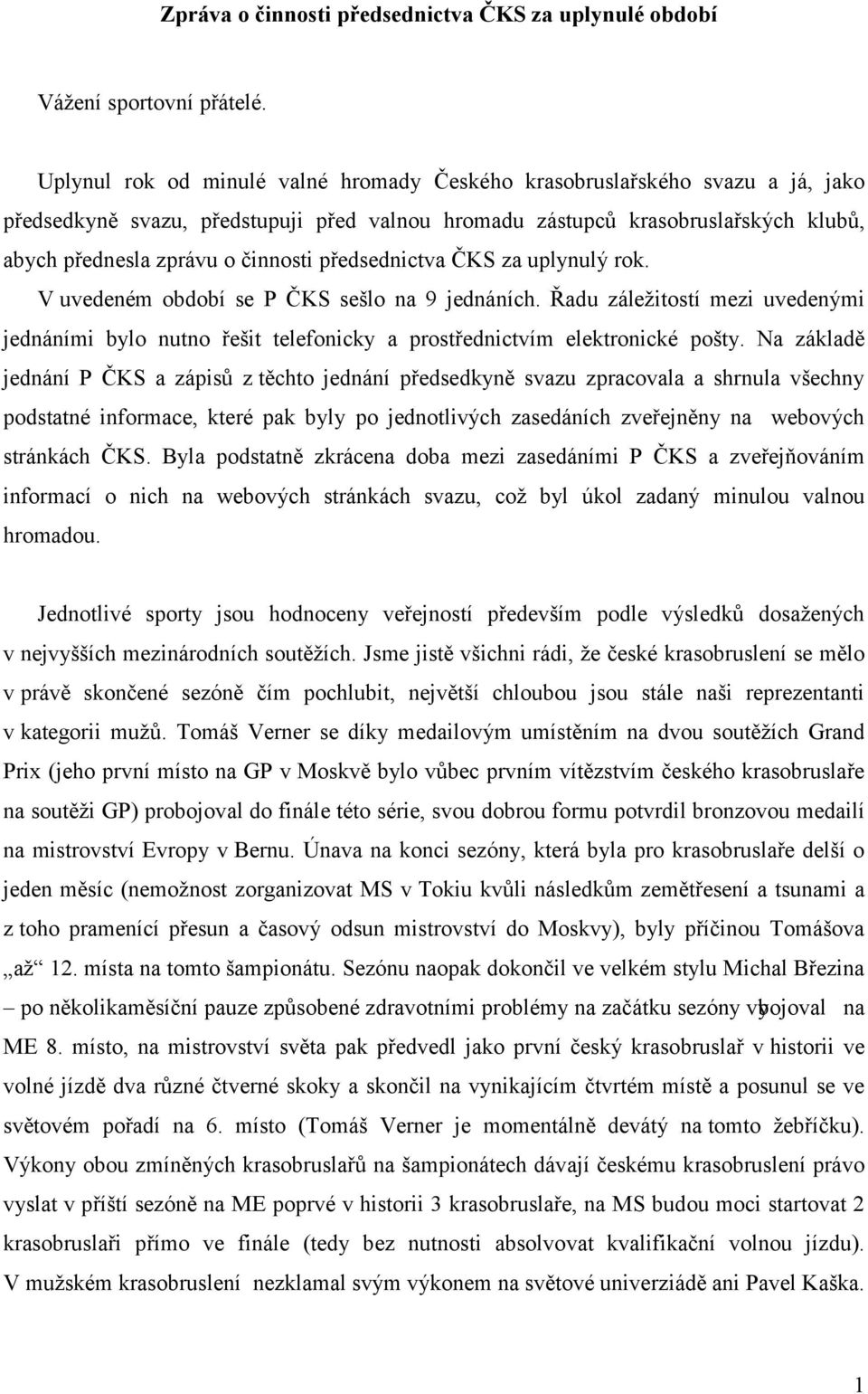 předsednictva ČKS za uplynulý rok. V uvedeném období se P ČKS sešlo na 9 jednáních. Řadu záležitostí mezi uvedenými jednáními bylo nutno řešit telefonicky a prostřednictvím elektronické pošty.