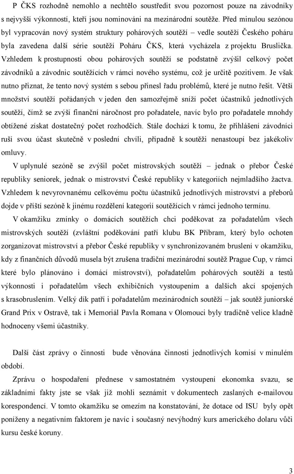 Vzhledem k prostupnosti obou pohárových soutěží se podstatně zvýšil celkový počet závodníků a závodnic soutěžících v rámci nového systému, což je určitě pozitivem.