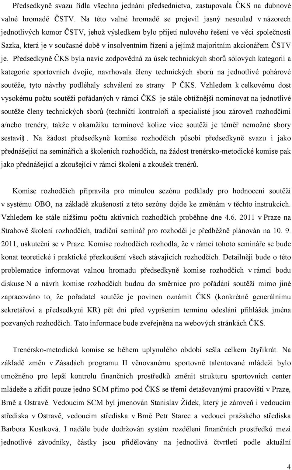 řízení a jejímž majoritním akcionářem ČSTV je.