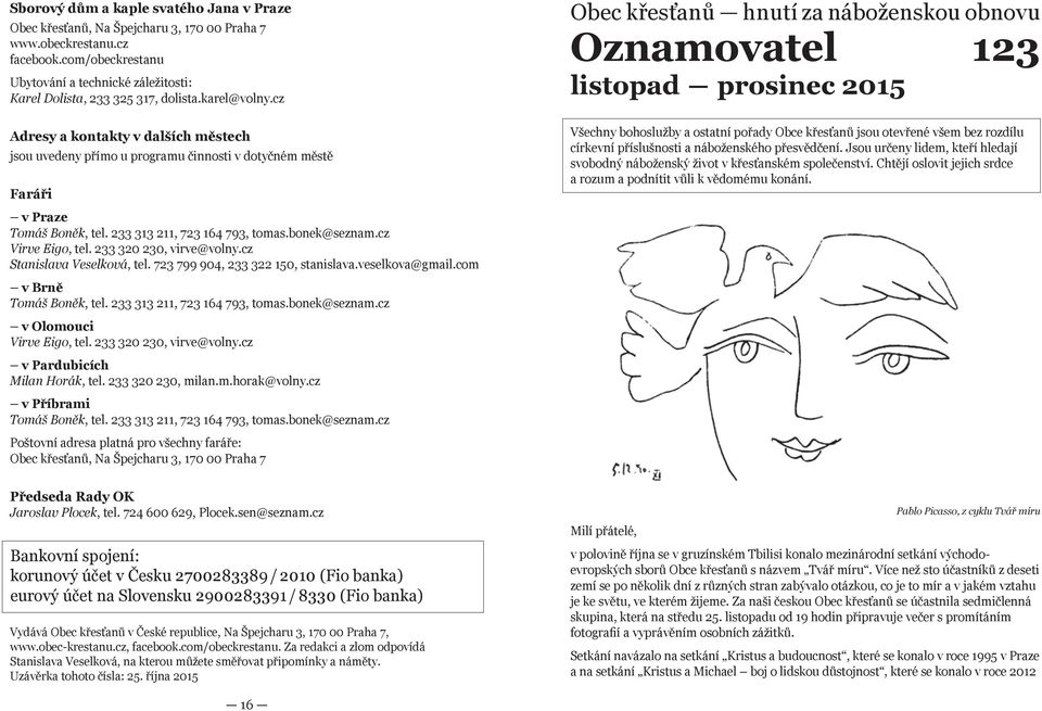 cz Adresy a kontakty v dalších městech jsou uvedeny přímo u programu činnosti v dotyčném městě Faráři v Praze Tomáš Boněk, tel. 233 313 211, 723 164 793, tomas.bonek@seznam.cz Virve Eigo, tel.