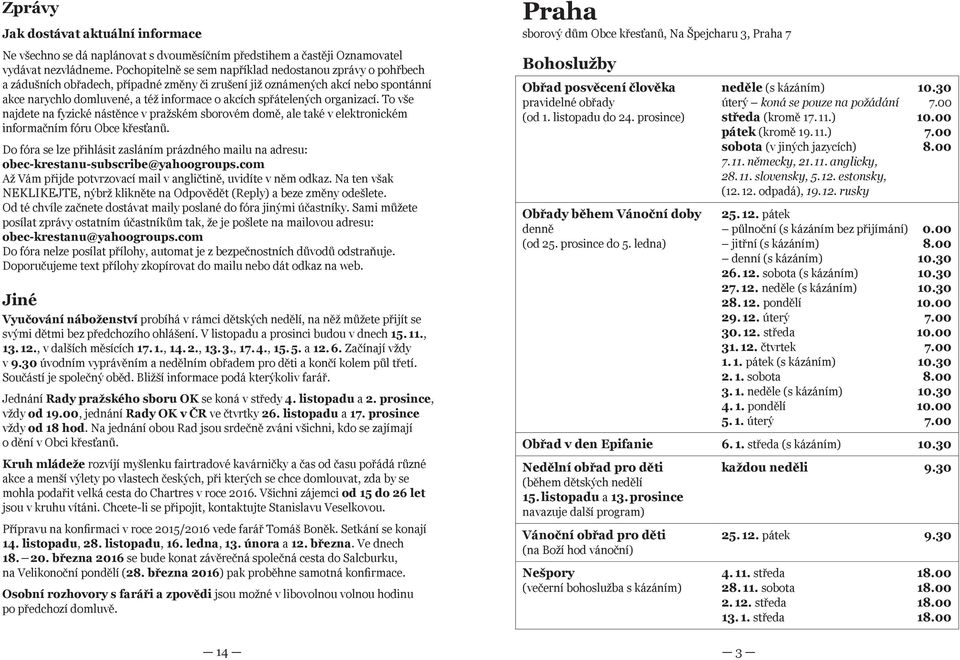 spřátelených organizací. To vše najdete na fyzické nástěnce v pražském sborovém domě, ale také v elektronickém informačním fóru Obce křesťanů.