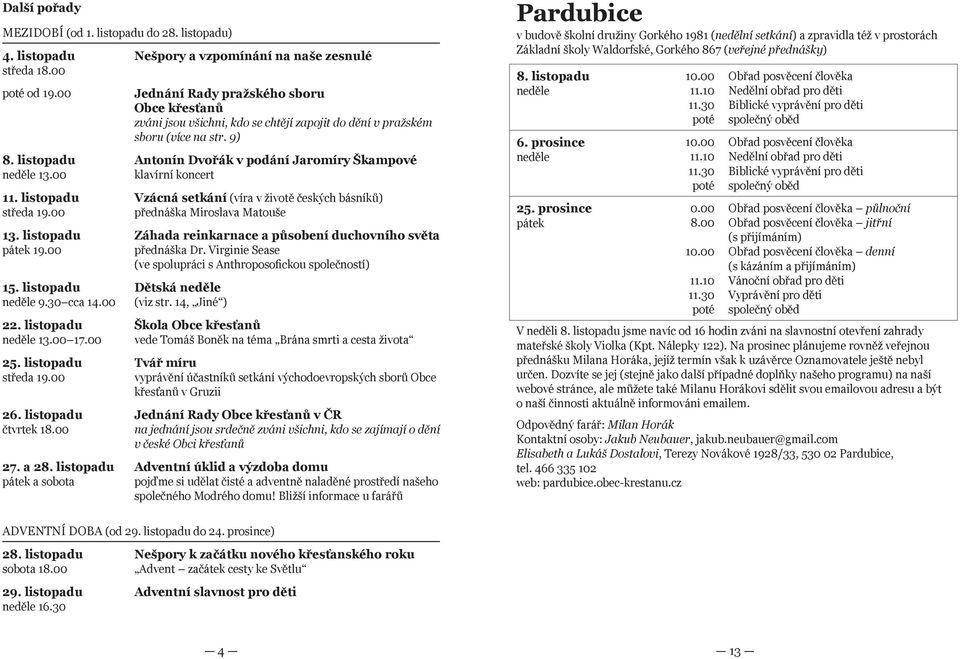 listopadu pátek a sobota Nešpory a vzpomínání na naše zesnulé Jednání Rady pražského sboru Obce křesťanů zváni jsou všichni, kdo se chtějí zapojit do dění v pražském sboru (více na str.