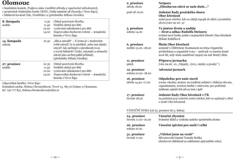 listopadu neděle 14. listopadu sobota 27. prosince neděle 0.30 11.40 12.00 14.00 vyučování náboženství pro děti Doprovodná duchovní cvičení tematická beseda s Virve Eigo 16.
