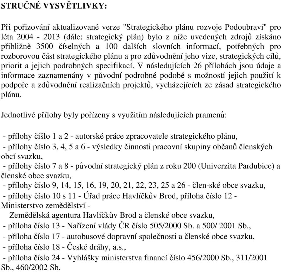 V následujících 26 přílohách jsou údaje a informace zaznamenány v původní podrobné podobě s možností jejich použití k podpoře a zdůvodnění realizačních projektů, vycházejících ze zásad strategického