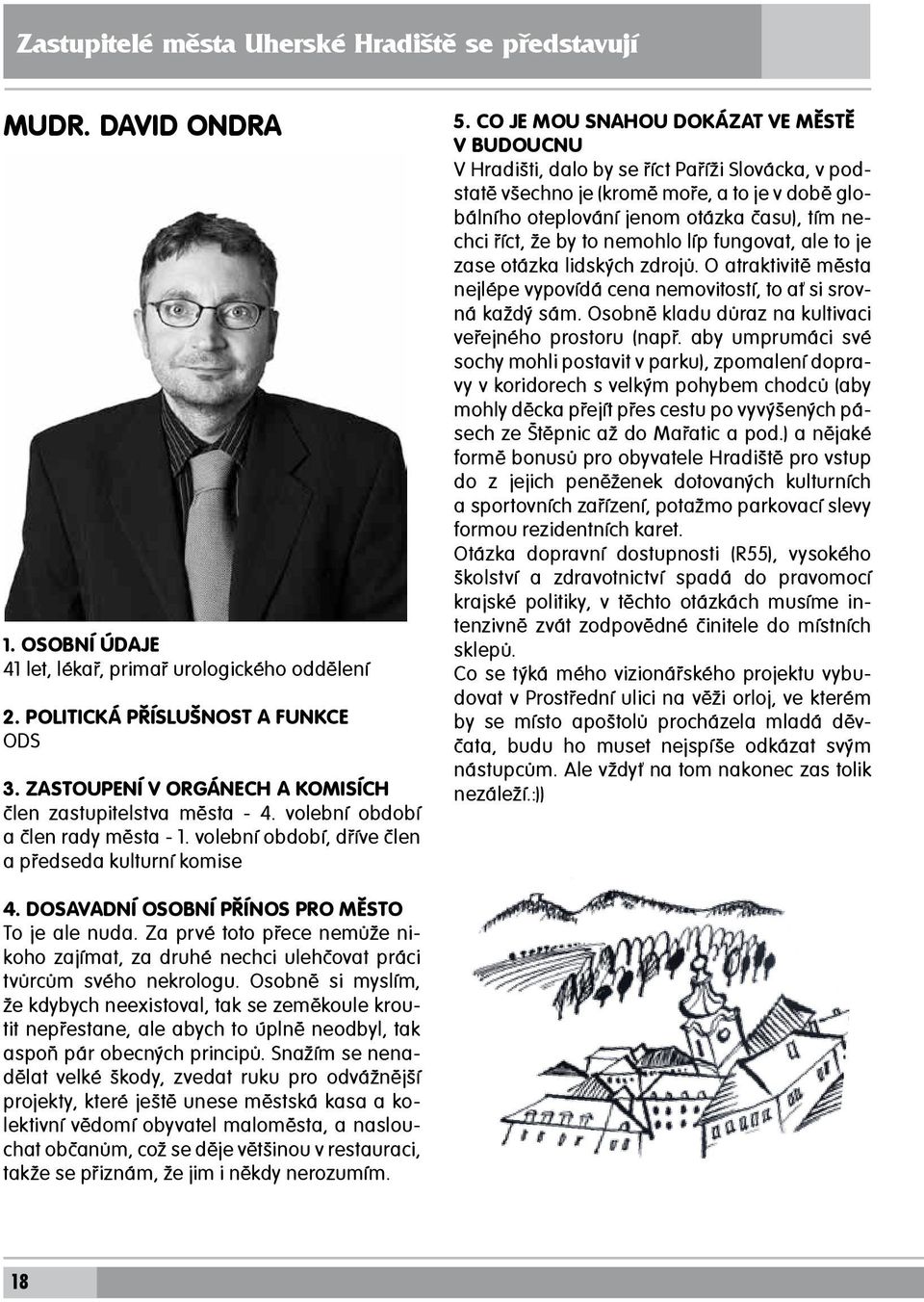 Co je mou snahou dokázat ve městě v budoucnu V Hradišti, dalo by se říct Paříži Slovácka, v podstatě všechno je (kromě moře, a to je v době globálního oteplování jenom otázka času), tím nechci říct,