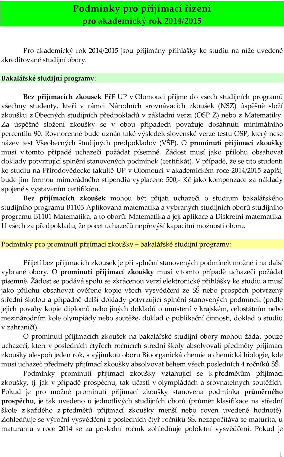 z Obecných studijních předpokladů v z{kladní verzi (OSP Z) nebo z Matematiky. Za úspěšné složení zkoušky se v obou případech považuje dos{hnutí minim{lního percentilu 90.