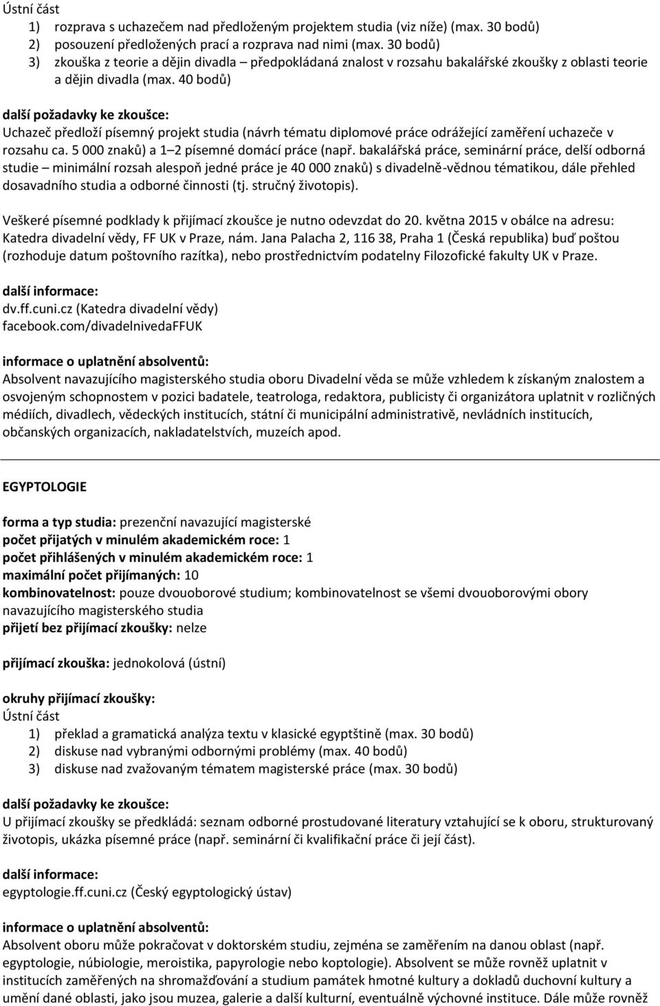 40 bodů) Uchazeč předloží písemný projekt studia (návrh tématu diplomové práce odrážející zaměření uchazeče v rozsahu ca. 5 000 znaků) a 1 2 písemné domácí práce (např.