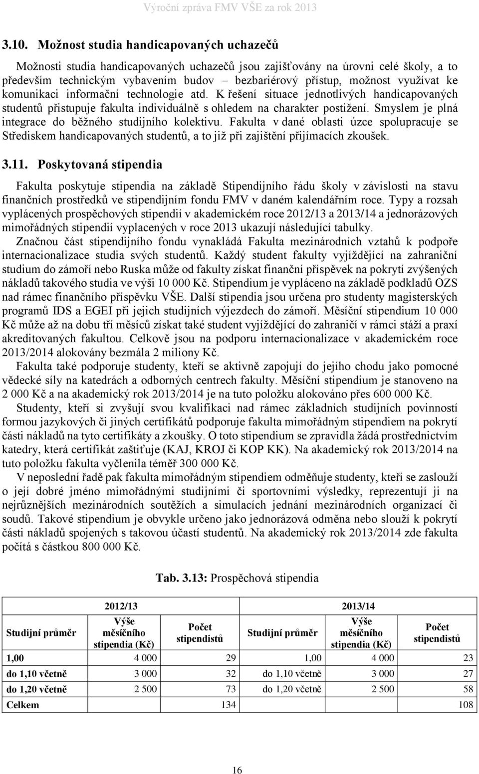 Smyslem je plná integrace do běžného studijního kolektivu. Fakulta v dané oblasti úzce spolupracuje se Střediskem handicapovaných studentů, a to již při zajištění přijímacích zkoušek. 3.11.