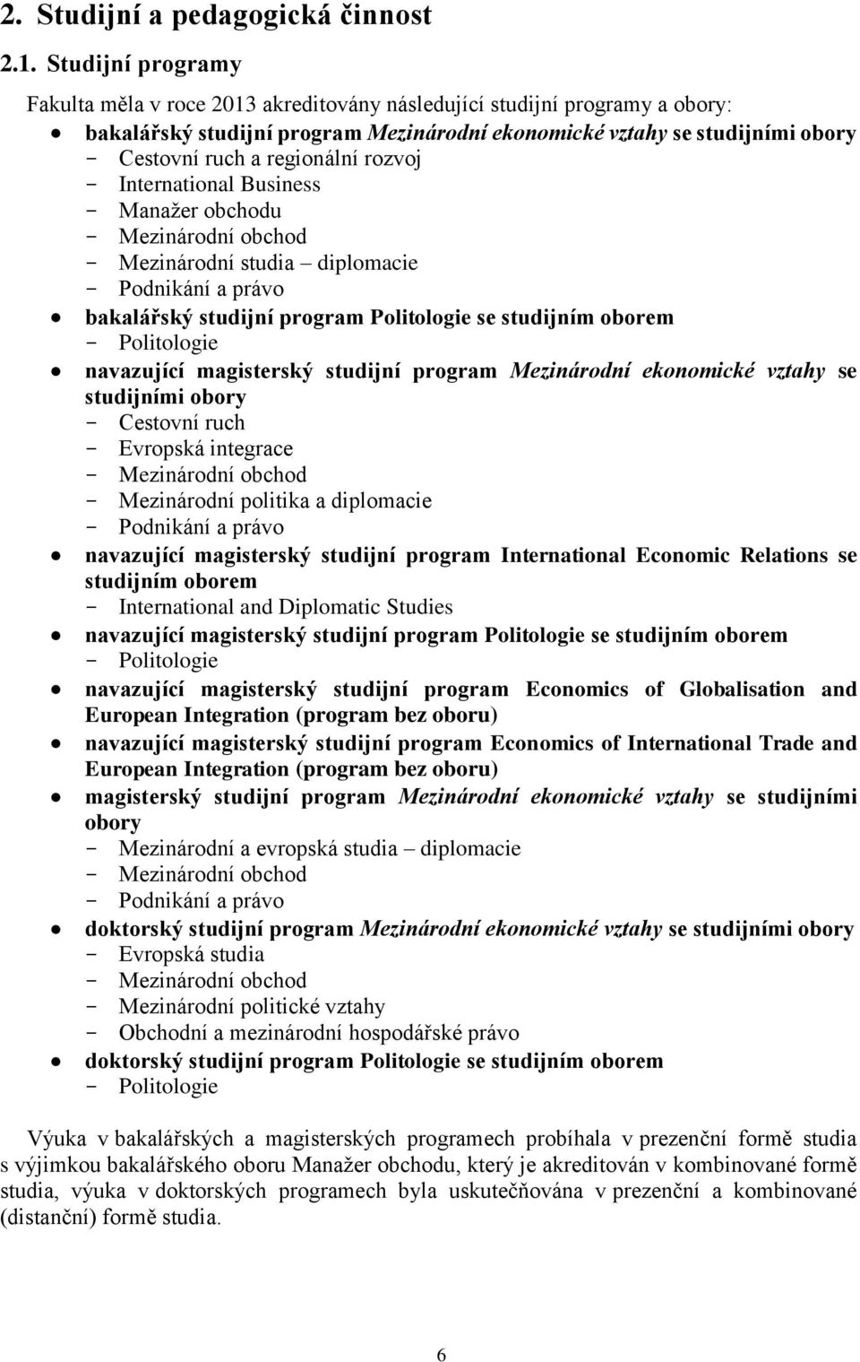 rozvoj International Business Manažer obchodu Mezinárodní obchod Mezinárodní studia diplomacie Podnikání a právo bakalářský studijní program Politologie se studijním oborem Politologie navazující