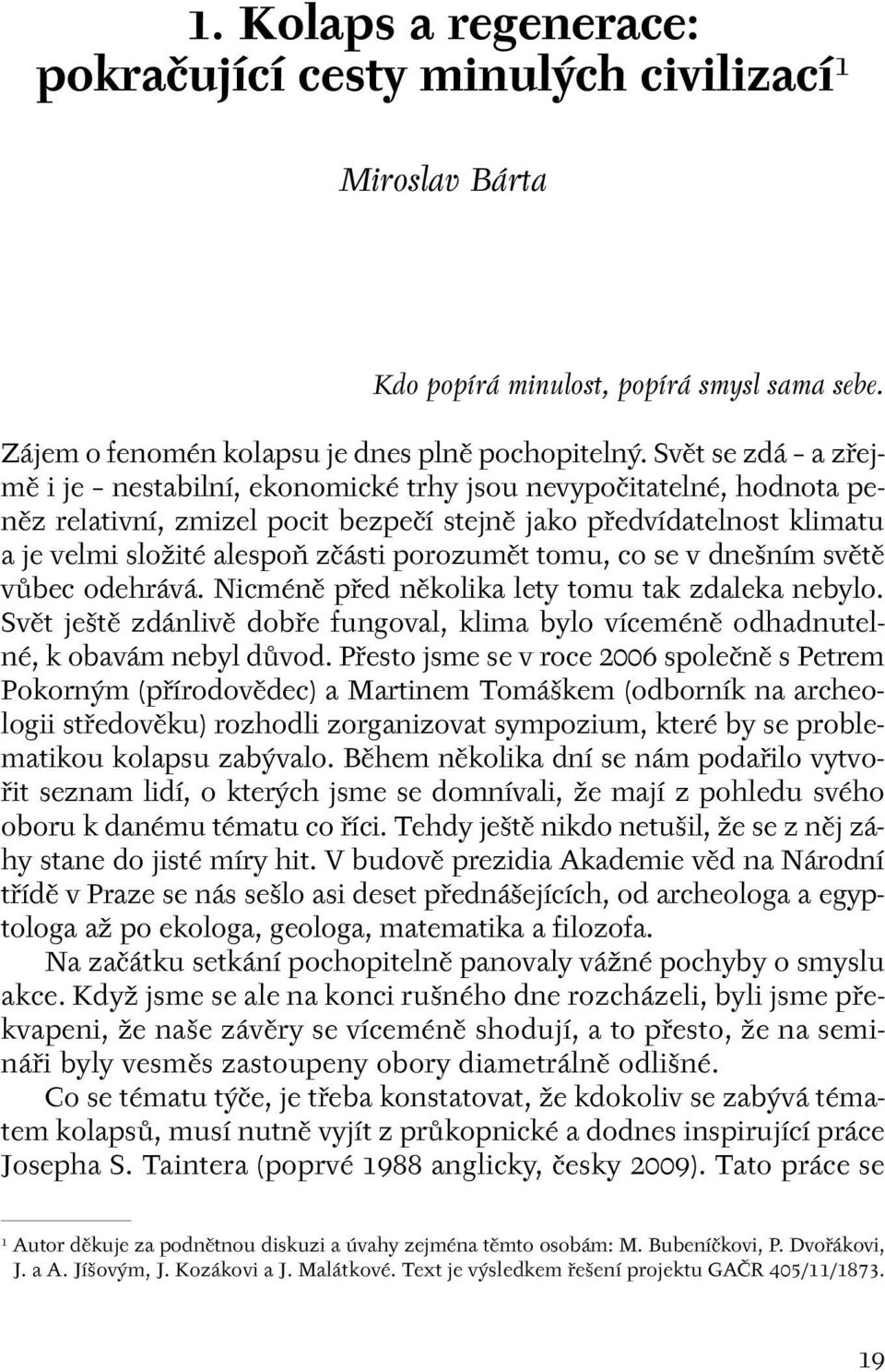 Svût se zdá a zfiejmû i je nestabilní, ekonomické trhy jsou nevypoãitatelné, hodnota penûz relativní, zmizel pocit bezpeãí stejnû jako pfiedvídatelnost klimatu a je velmi sloïité alespoà zãásti