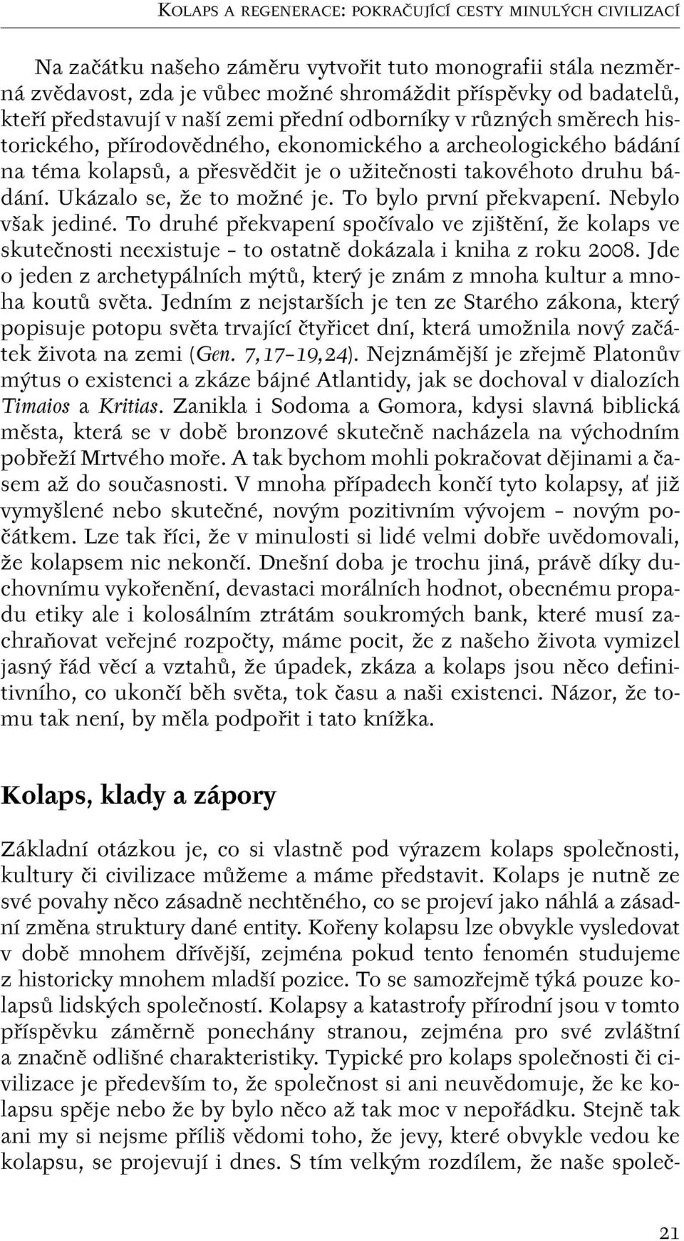 bádání. Ukázalo se, Ïe to moïné je. To bylo první pfiekvapení. Nebylo v ak jediné.