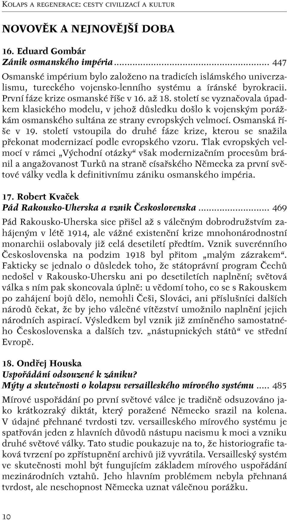 století se vyznaãovala úpadkem klasického modelu, v jehoï dûsledku do lo k vojensk m poráïkám osmanského sultána ze strany evropsk ch velmocí. Osmanská fií- e v 19.