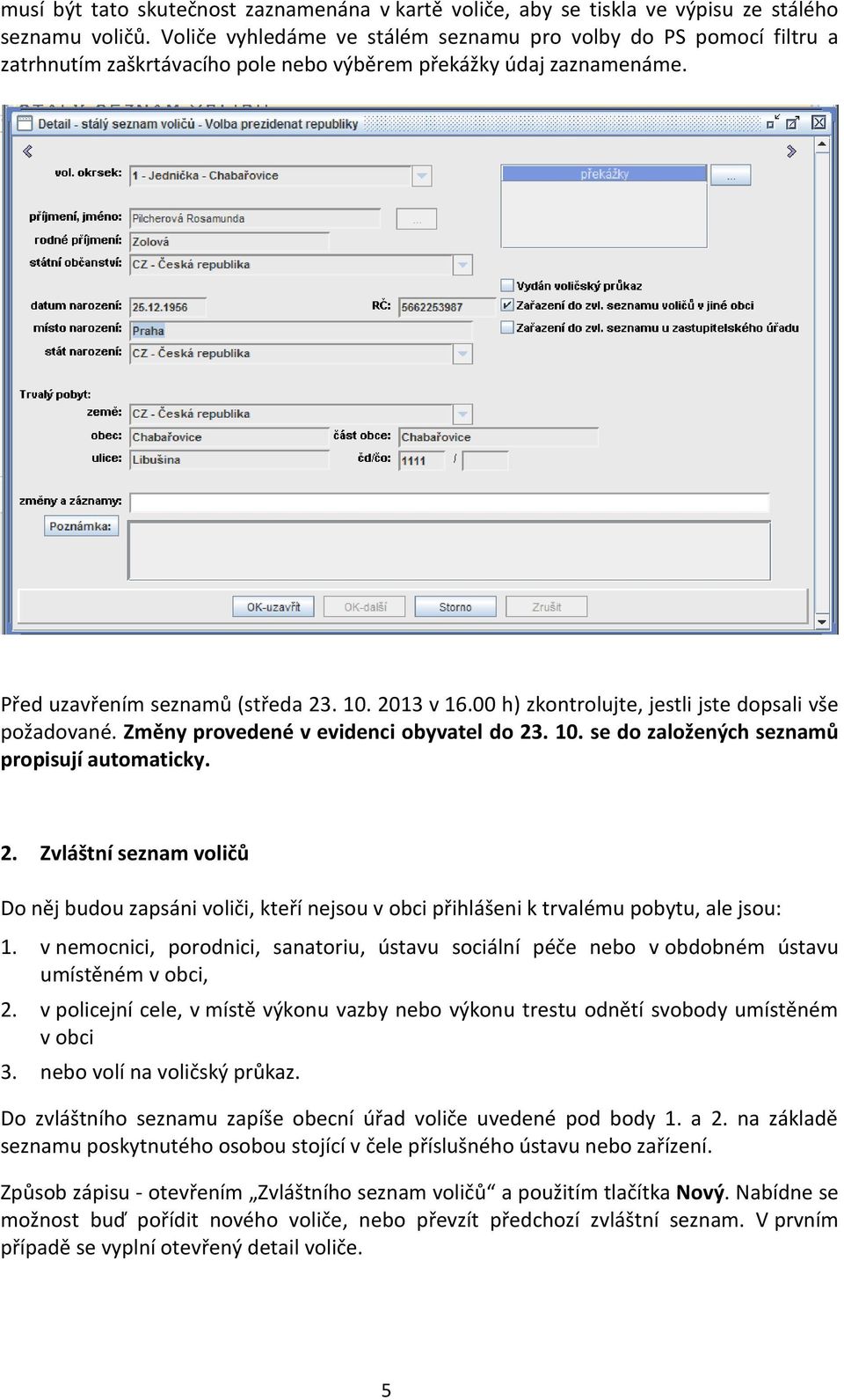 00 h) zkontrolujte, jestli jste dopsali vše požadované. Změny provedené v evidenci obyvatel do 23