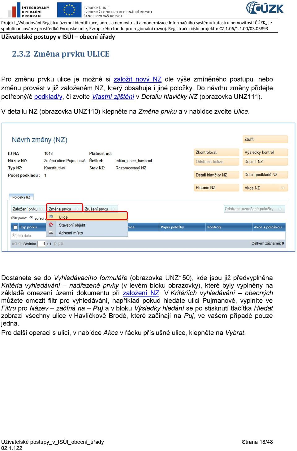 Dostanete se do Vyhledávacího formuláře (obrazovka UNZ150), kde jsou již předvyplněna Kritéria vyhledávání nadřazené prvky (v levém bloku obrazovky), které byly vyplněny na základě omezení území