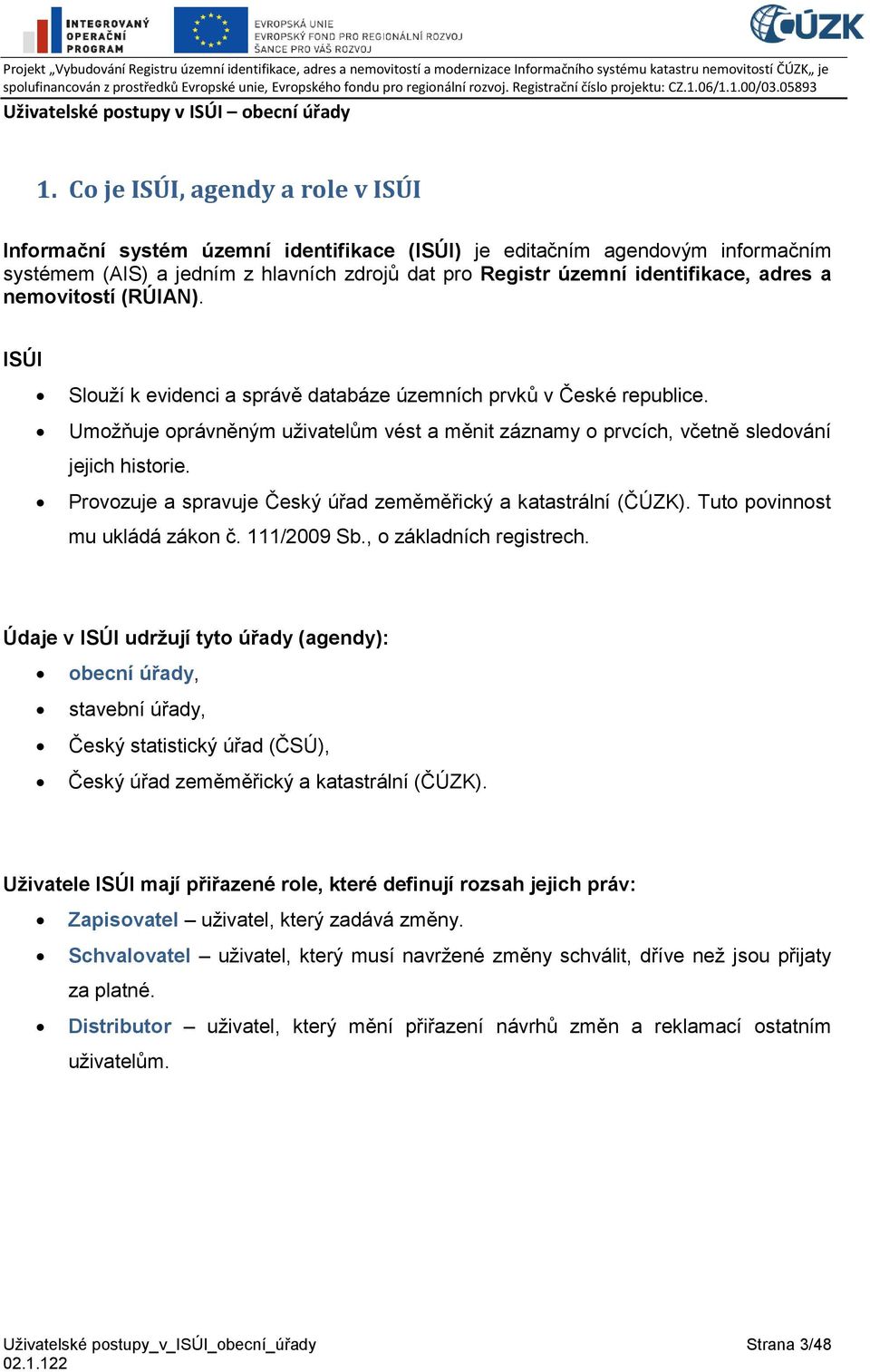 Provozuje a spravuje Český úřad zeměměřický a katastrální (ČÚZK). Tuto povinnost mu ukládá zákon č. 111/2009 Sb., o základních registrech.