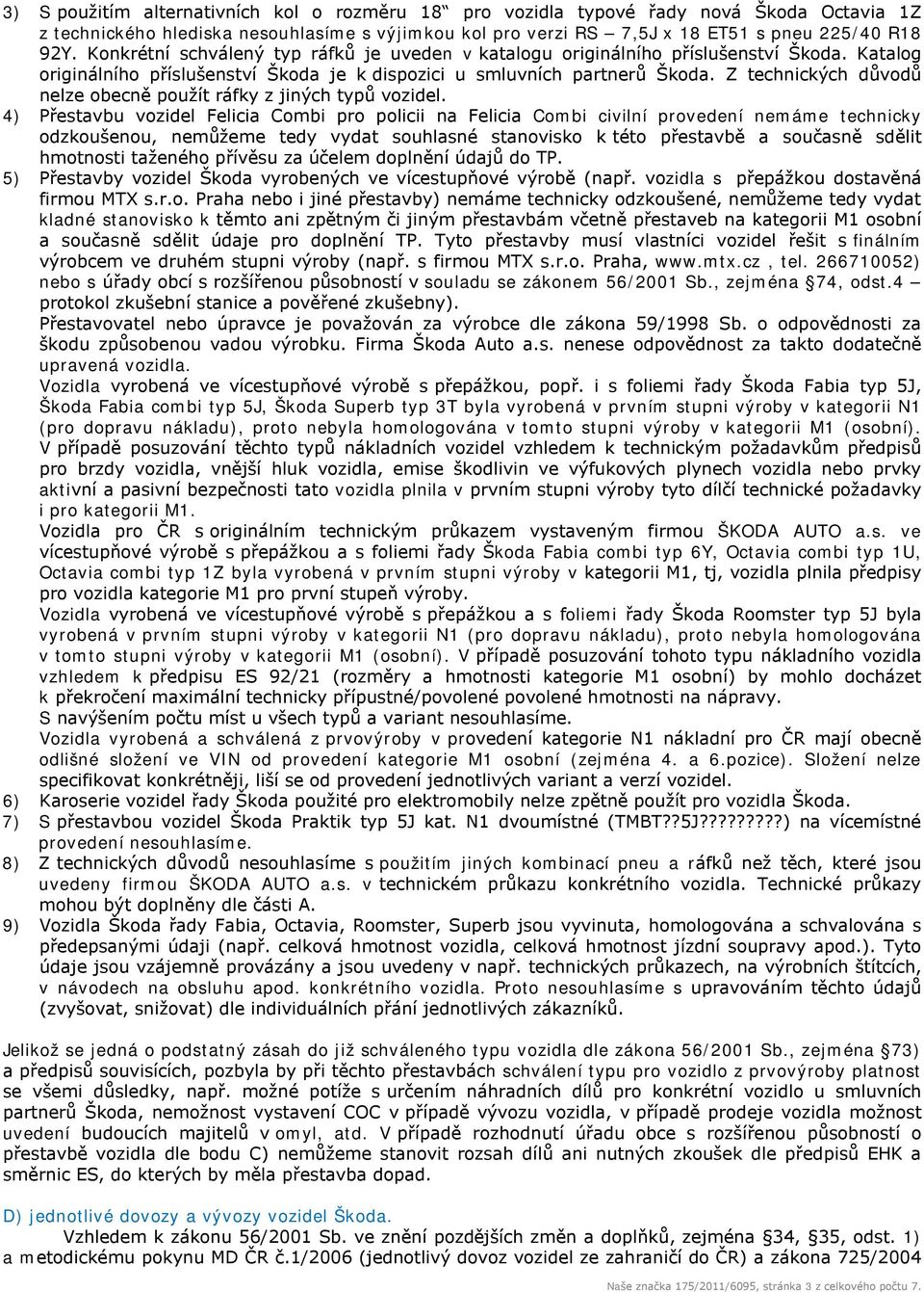 Z technických důvodů nelze obecně použít ráfky z jiných typů vozidel.