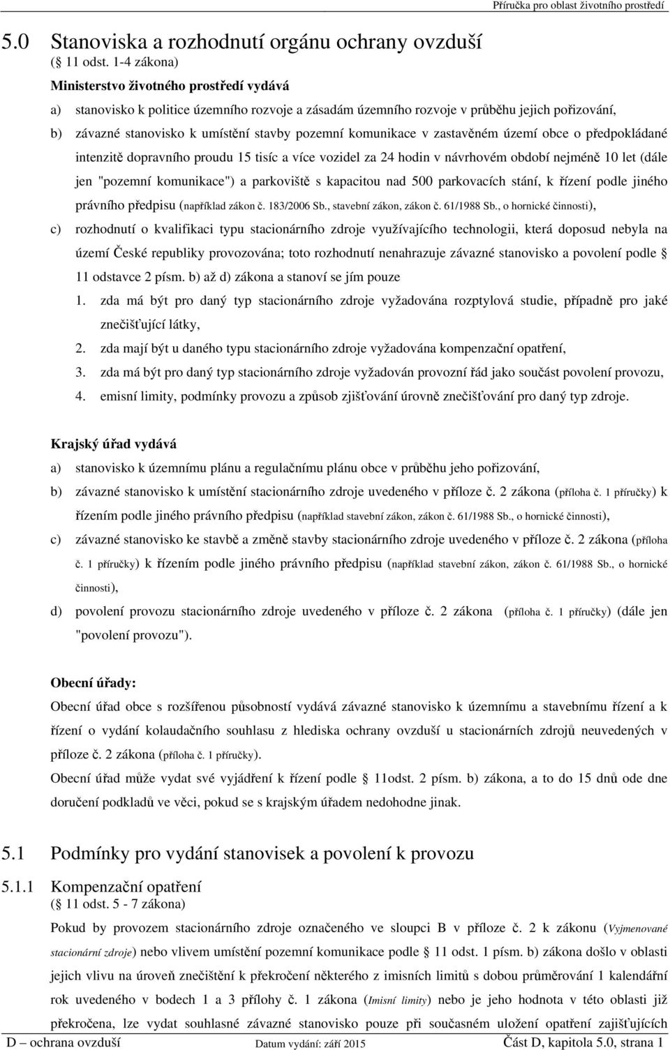 závazné stanovisko k umístění stavby pozemní komunikace v zastavěném území obce o předpokládané intenzitě dopravního proudu 15 tisíc a více vozidel za 24 hodin v návrhovém období nejméně 10 let (dále