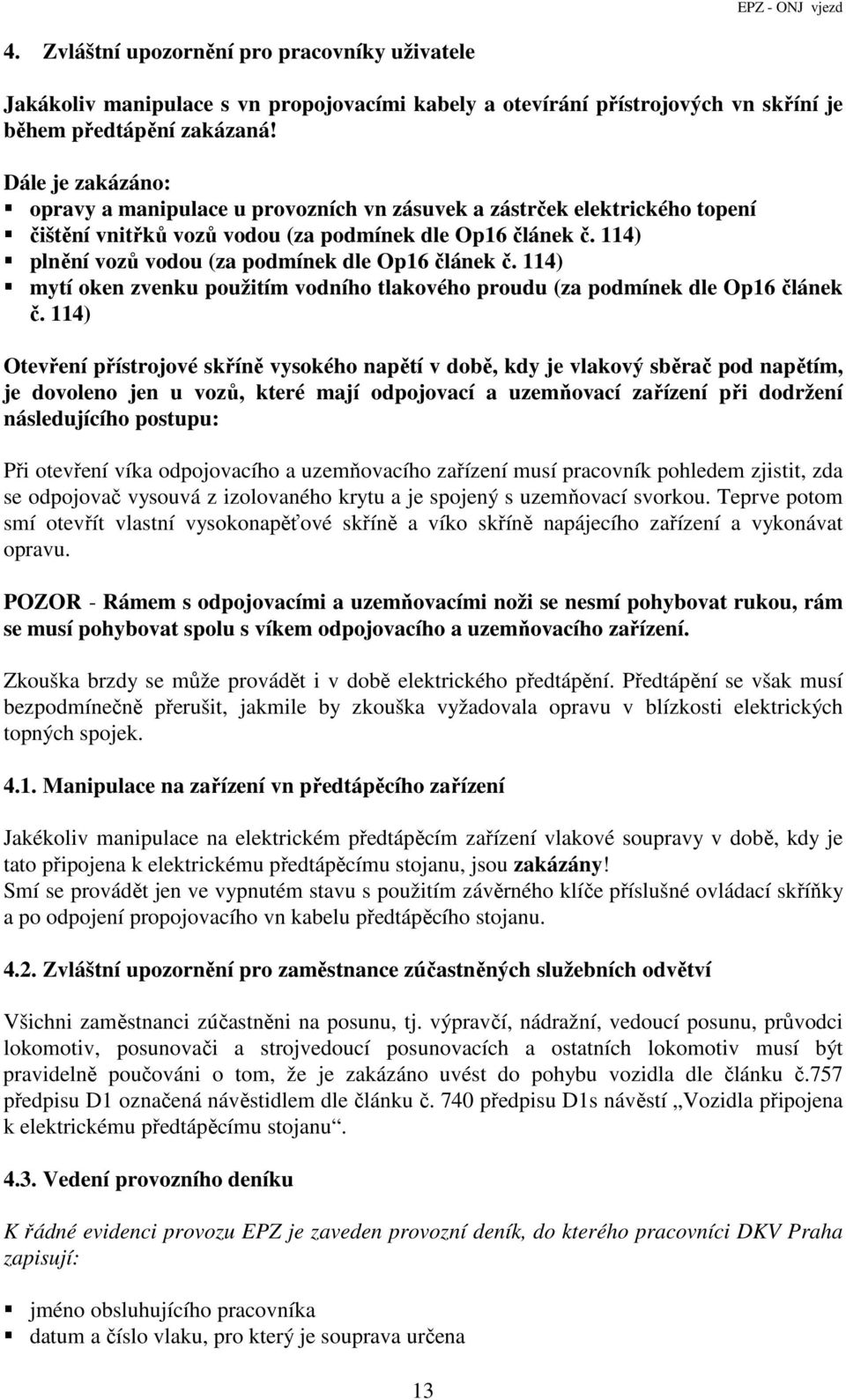 114) plnění vozů vodou (za podmínek dle Op16 článek č. 114) mytí oken zvenku použitím vodního tlakového proudu (za podmínek dle Op16 článek č.