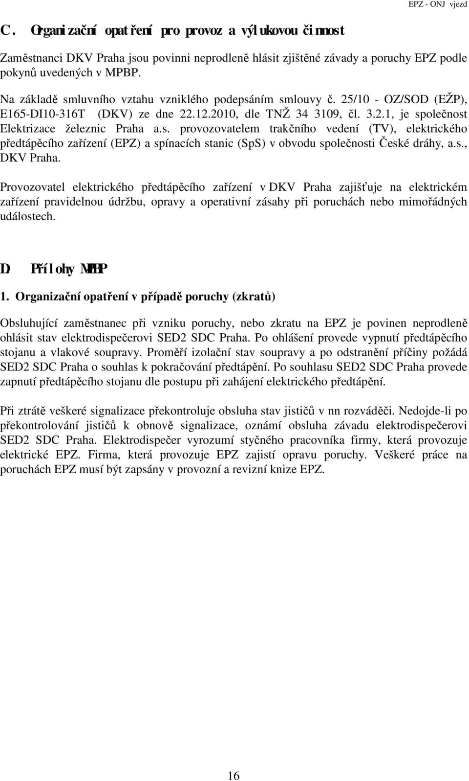 s., DKV Praha. Provozovatel elektrického předtápěcího zařízení v DKV Praha zajišťuje na elektrickém zařízení pravidelnou údržbu, opravy a operativní zásahy při poruchách nebo mimořádných událostech.