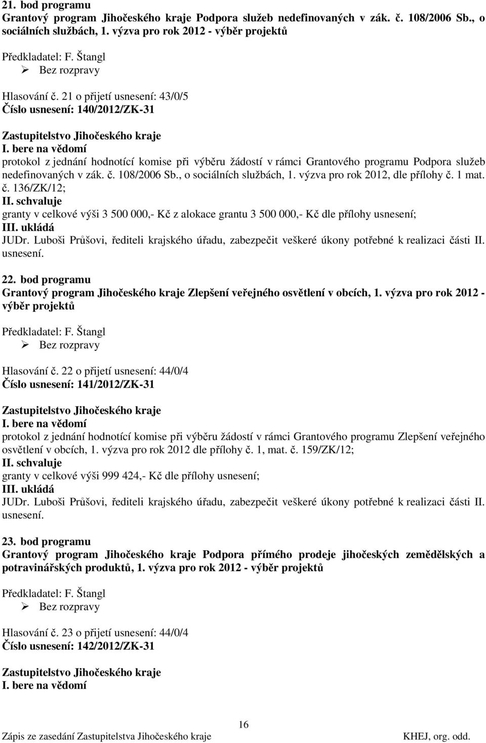 , o sociálních službách, 1. výzva pro rok 2012, dle přílohy č. 1 mat. č. 136/ZK/12; granty v celkové výši 3 500 000,- Kč z alokace grantu 3 500 000,- Kč dle přílohy usnesení; 22.