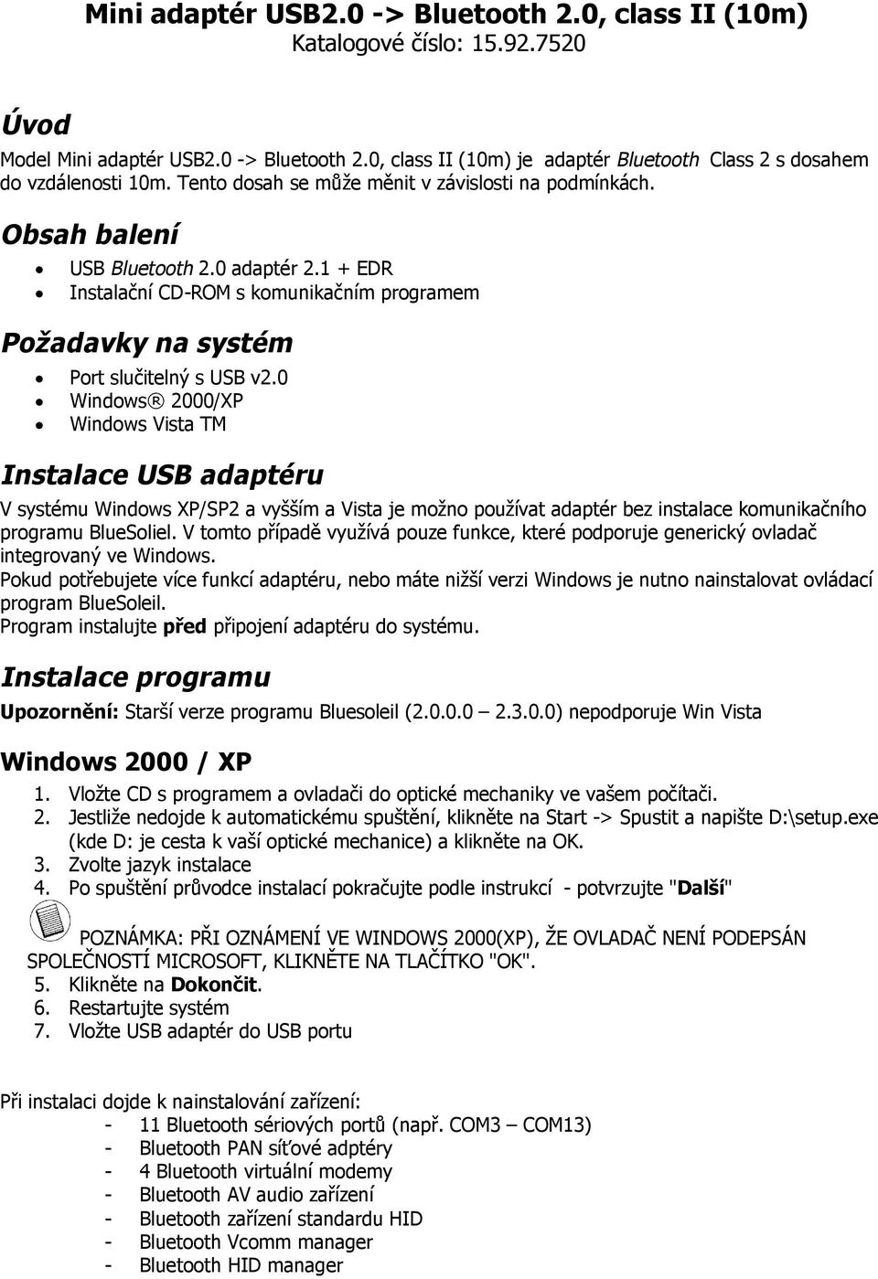 0 Windows 2000/XP Windows Vista TM Instalace USB adaptéru V systému Windows XP/SP2 a vyšším a Vista je možno používat adaptér bez instalace komunikačního programu BlueSoliel.