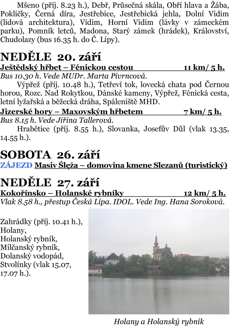 Starý zámek (hrádek), Království, Chudolazy (bus 16.35 h. do Č. Lípy). NEDĚLE 20. září Ještědský hřbet Fénickou cestou 11 km/ 5 h. Bus 10.30 h. Vede MUDr. Marta Pivrncová. Výpřež (příj. 10.48 h.