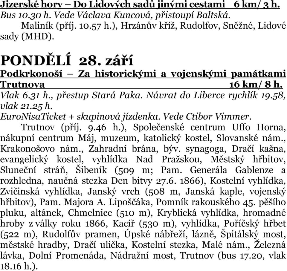 Vede Ctibor Vimmer. Trutnov (příj. 9.46 h.), Společenské centrum Uffo Horna, nákupní centrum Máj, muzeum, katolický kostel, Slovanské nám., Krakonošovo nám., Zahradní brána, býv.
