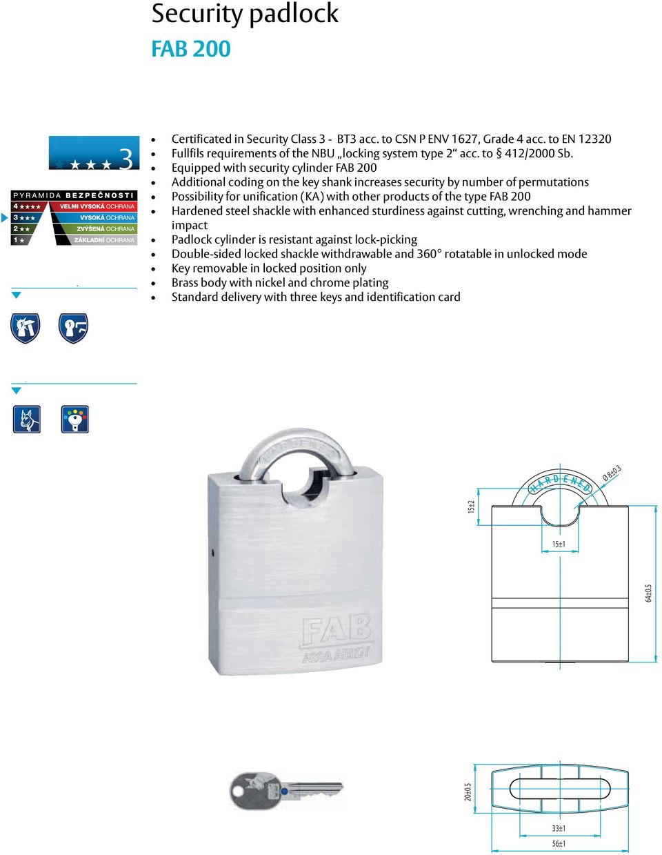 Sb. opatřen Equipped bezpečnostní with security cylindrickou cylinder FAB vložkou 200 FAB 200 možnost Additional sjednocení coding on na the společný key shank uzávěr increases (označení security SU)