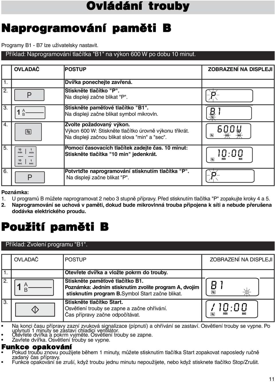 Výkon 600 W: Stiskněte tlačítko úrovně výkonu třikrát. Na displeji začnou blikat slova "min" a "sec". 5. 10 1 Pomocí časovacích tlačítek zadejte čas.