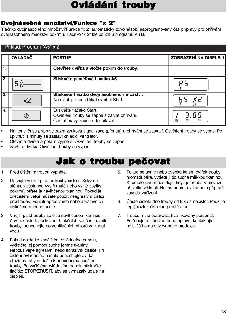 Stiskněte tlačítko dvojnásobného množství. Na displeji začne blikat symbol Start. 4 x2 4. Stiskněte tlačítko Start. Osvětlení trouby se zapne a začne ohřívání. Čas přípravy začne odpočítávat.