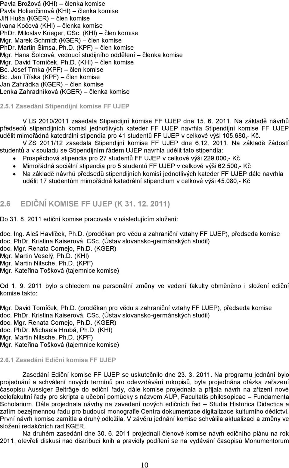 Josef Trnka (KPF) člen komise Bc. Jan Tříska (KPF) člen komise Jan Zahrádka (KGER) člen komise Lenka Zahradníková (KGER) členka komise 2.5.