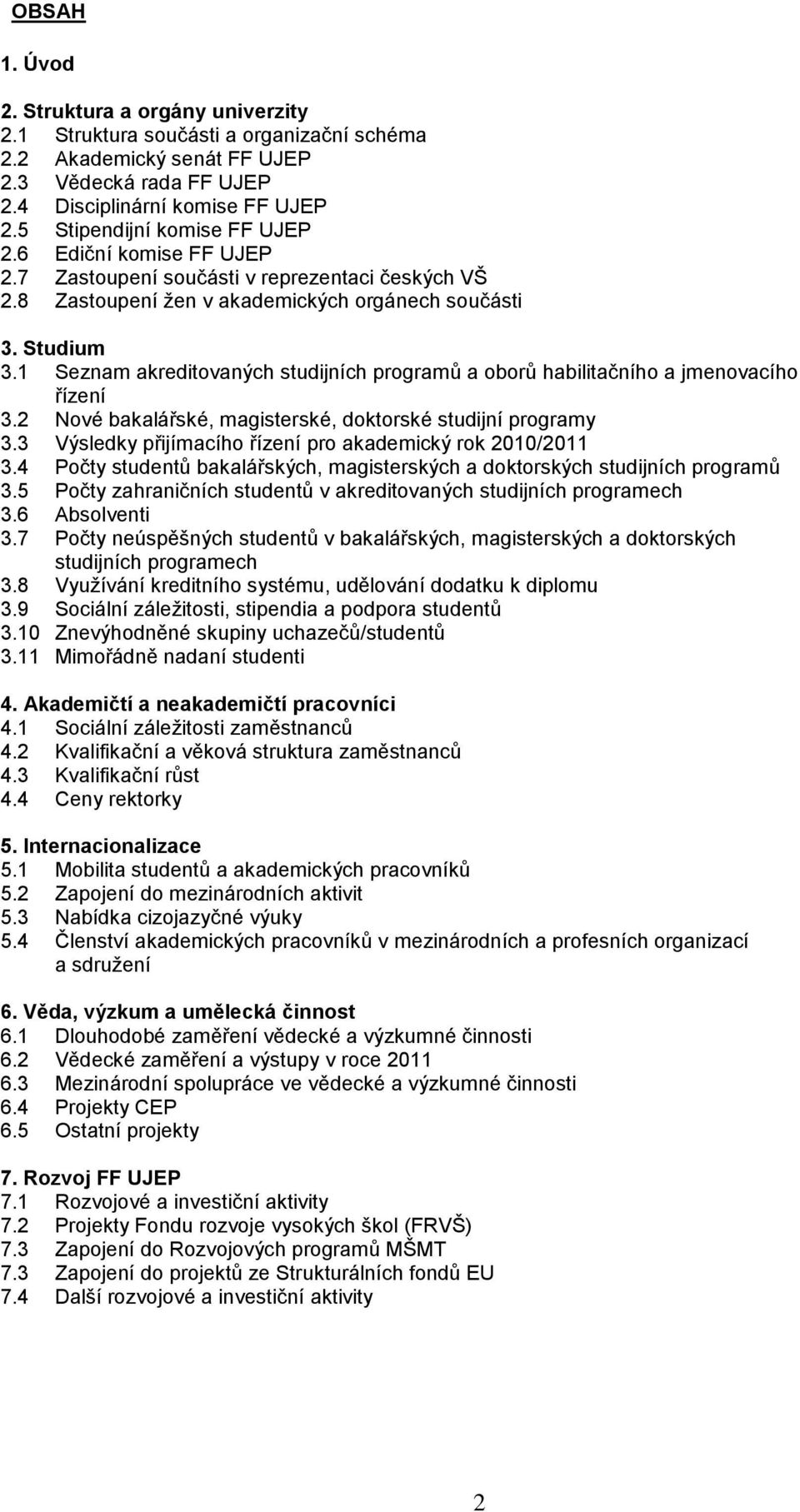 1 Seznam akreditovaných studijních programů a oborů habilitačního a jmenovacího řízení 3.2 Nové bakalářské, magisterské, doktorské studijní programy 3.