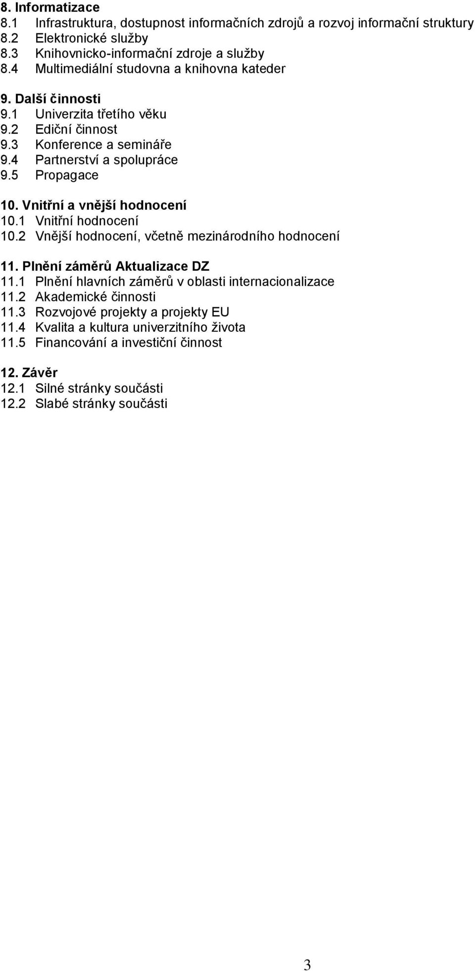 Vnitřní a vnější hodnocení 10.1 Vnitřní hodnocení 10.2 Vnější hodnocení, včetně mezinárodního hodnocení 11. Plnění záměrů Aktualizace DZ 11.