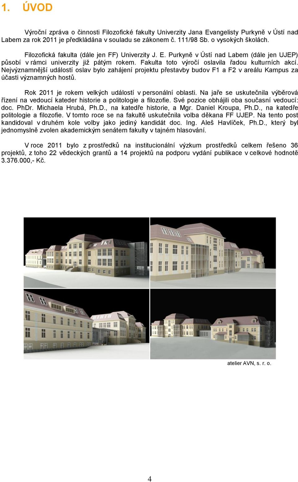 Nejvýznamnější událostí oslav bylo zahájení projektu přestavby budov F1 a F2 v areálu Kampus za účasti významných hostů. Rok 2011 je rokem velkých událostí v personální oblasti.