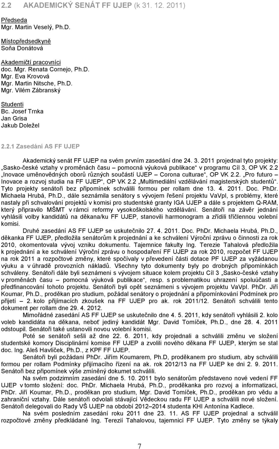 2011 projednal tyto projekty: Sasko-české vztahy v proměnách času pomocná výuková publikace v programu Cíl 3, OP VK 2.2 Inovace uměnovědných oborů různých součástí UJEP Corona culturae, OP VK 2.2. Pro futuro Inovace a rozvoj studia na FF UJEP, OP VK 2.