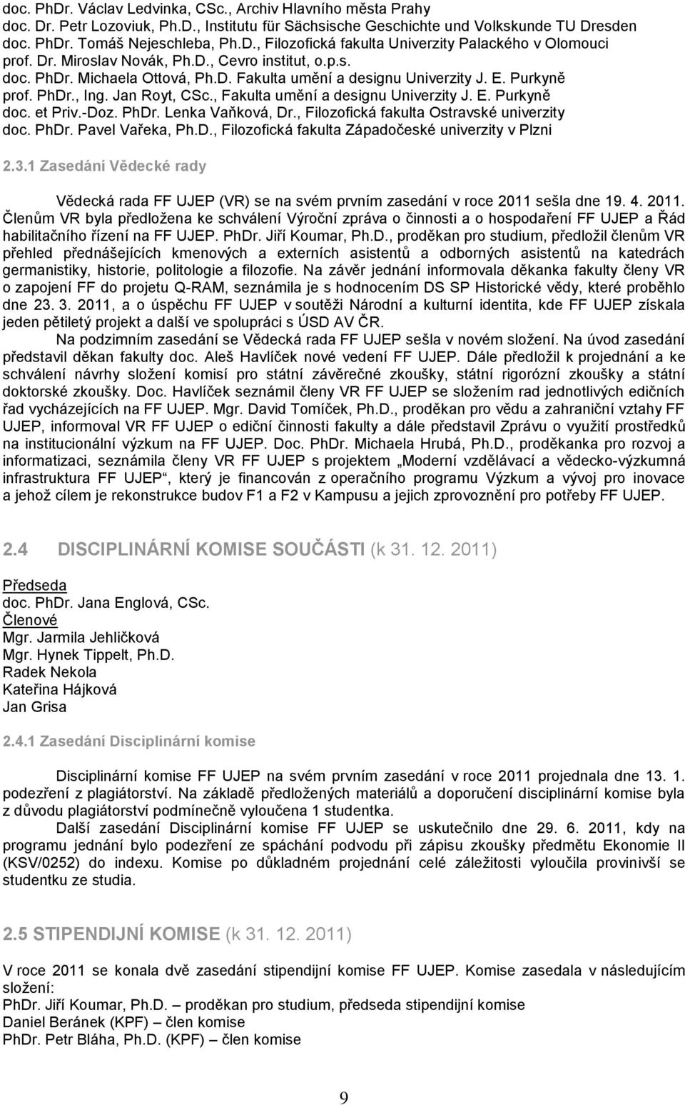 , Fakulta umění a designu Univerzity J. E. Purkyně doc. et Priv.-Doz. PhDr. Lenka Vaňková, Dr., Filozofická fakulta Ostravské univerzity doc. PhDr. Pavel Vařeka, Ph.D., Filozofická fakulta Západočeské univerzity v Plzni 2.