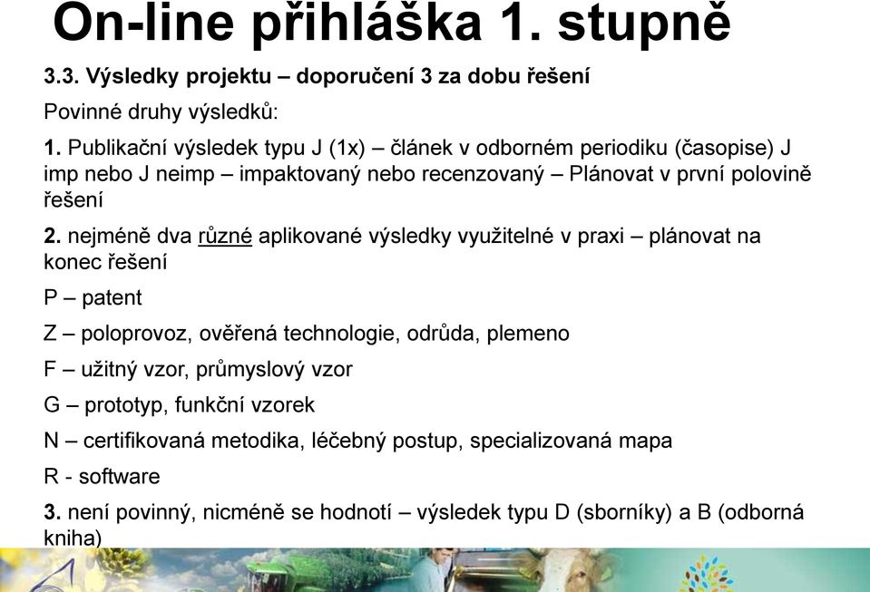nejméně dva různé aplikované výsledky využitelné v praxi plánovat na konec řešení P patent Z poloprovoz, ověřená technologie, odrůda, plemeno F užitný