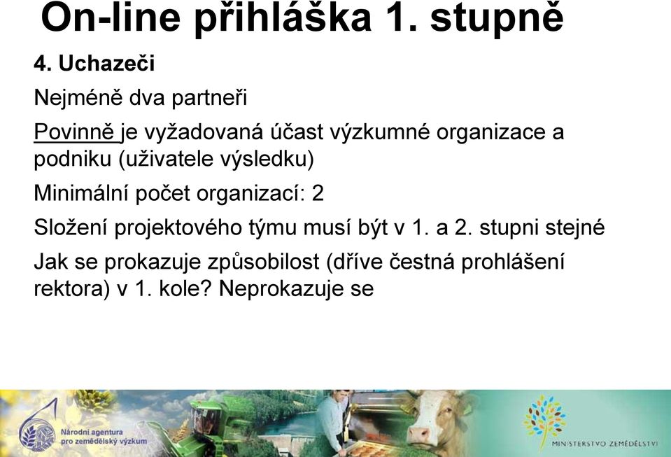 podniku (uživatele výsledku) Minimální počet organizací: 2 Složení projektového