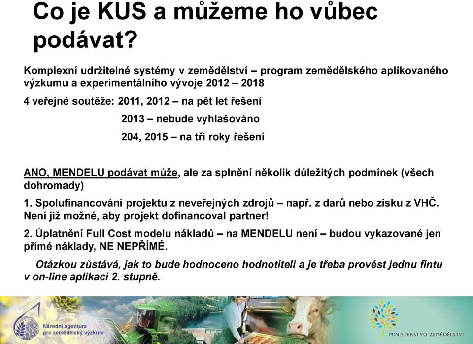2013 nebude vyhlašováno 204, 2015 na tři roky řešení ANO, MENDELU podávat může, ale za splnění několik důležitých podmínek (všech dohromady) 1.
