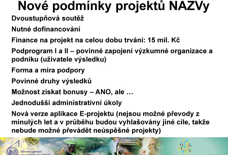 druhy výsledků Možnost získat bonusy ANO, ale Jednodušší administrativní úkoly Nová verze aplikace E-projektu (nejsou